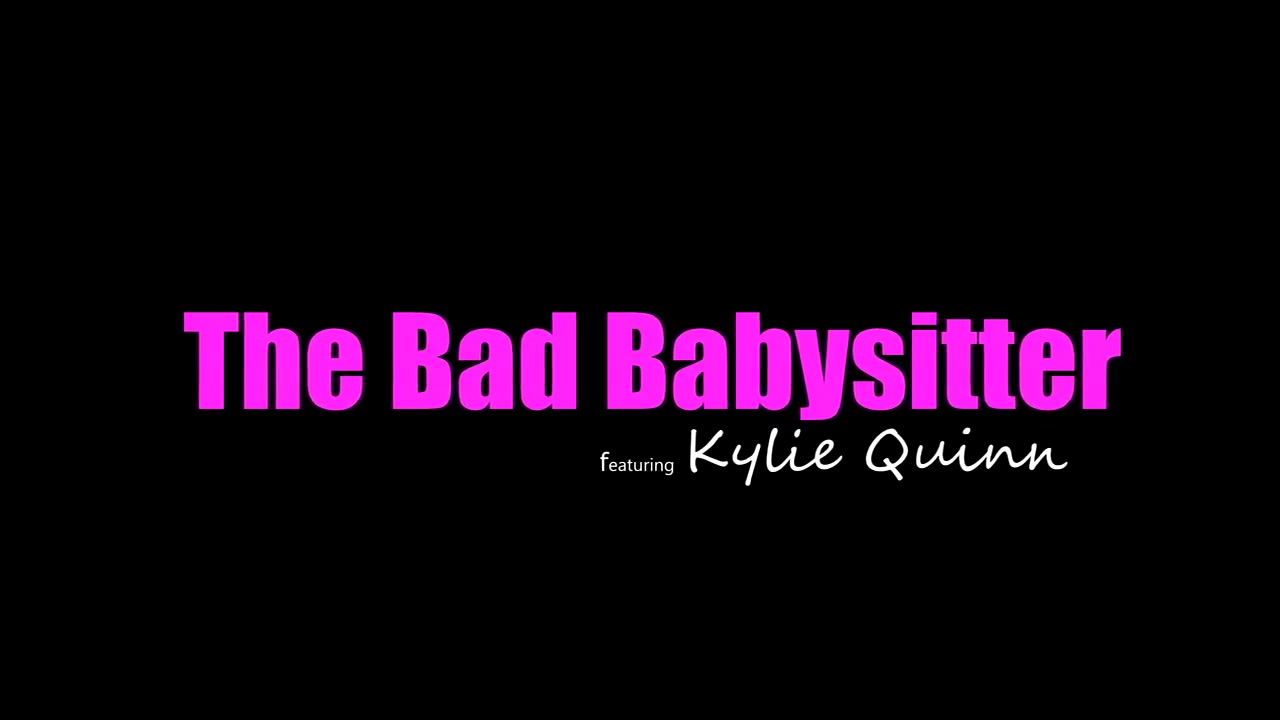 The Bad Baby Sitter On Pornhd - Kylie Quinn