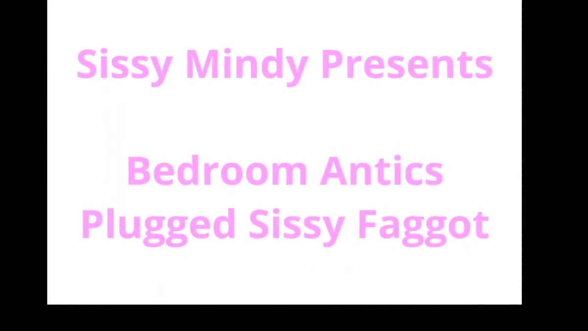 Sissy mindy presents bedroom antics plugged sissy faggot