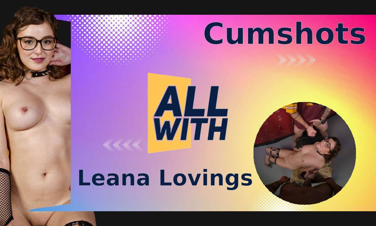All Cumshots With Leana Lovings - AllWith