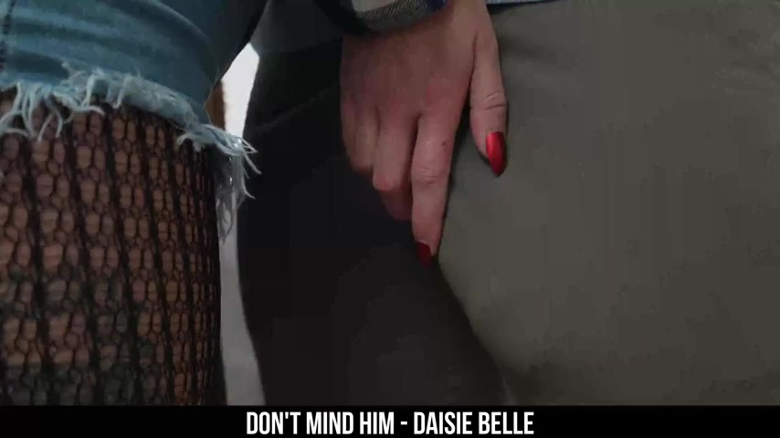 Don't Mind Him - Daisie Belle - WillTileXXX