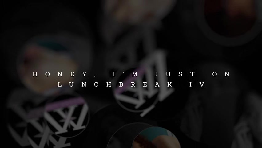 Honey I'm Just on Lunchbreak IV