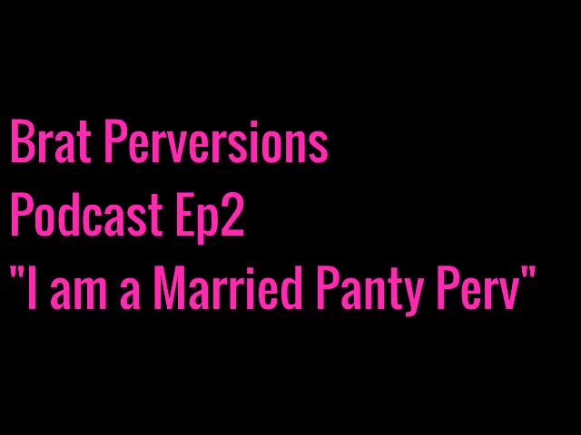 Podcast Ep2: Married Panty Pervert - Brat Perversions