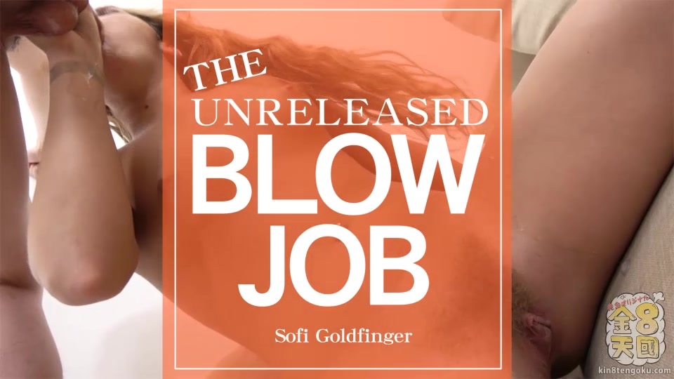 The Unreleased Blowjob - Sofi Goldfinger - Kin8tengoku