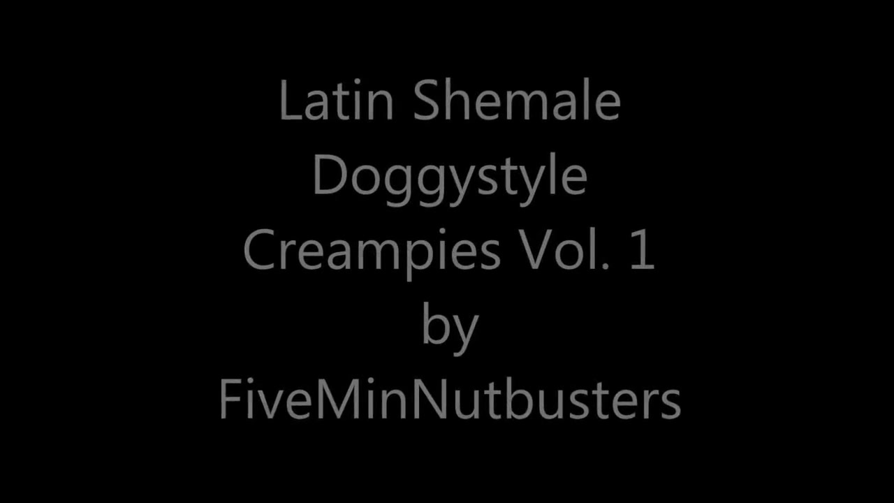 Latin Shemale Doggystyle Creampies Vol. 1