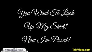 You Want to Look Up My Skirt? Now I'm Pissed