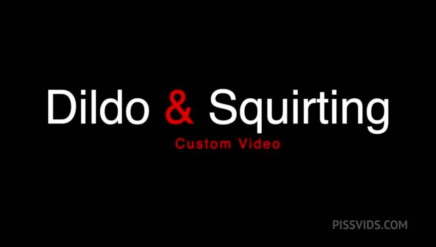 Dildo and Squirting - PissVids