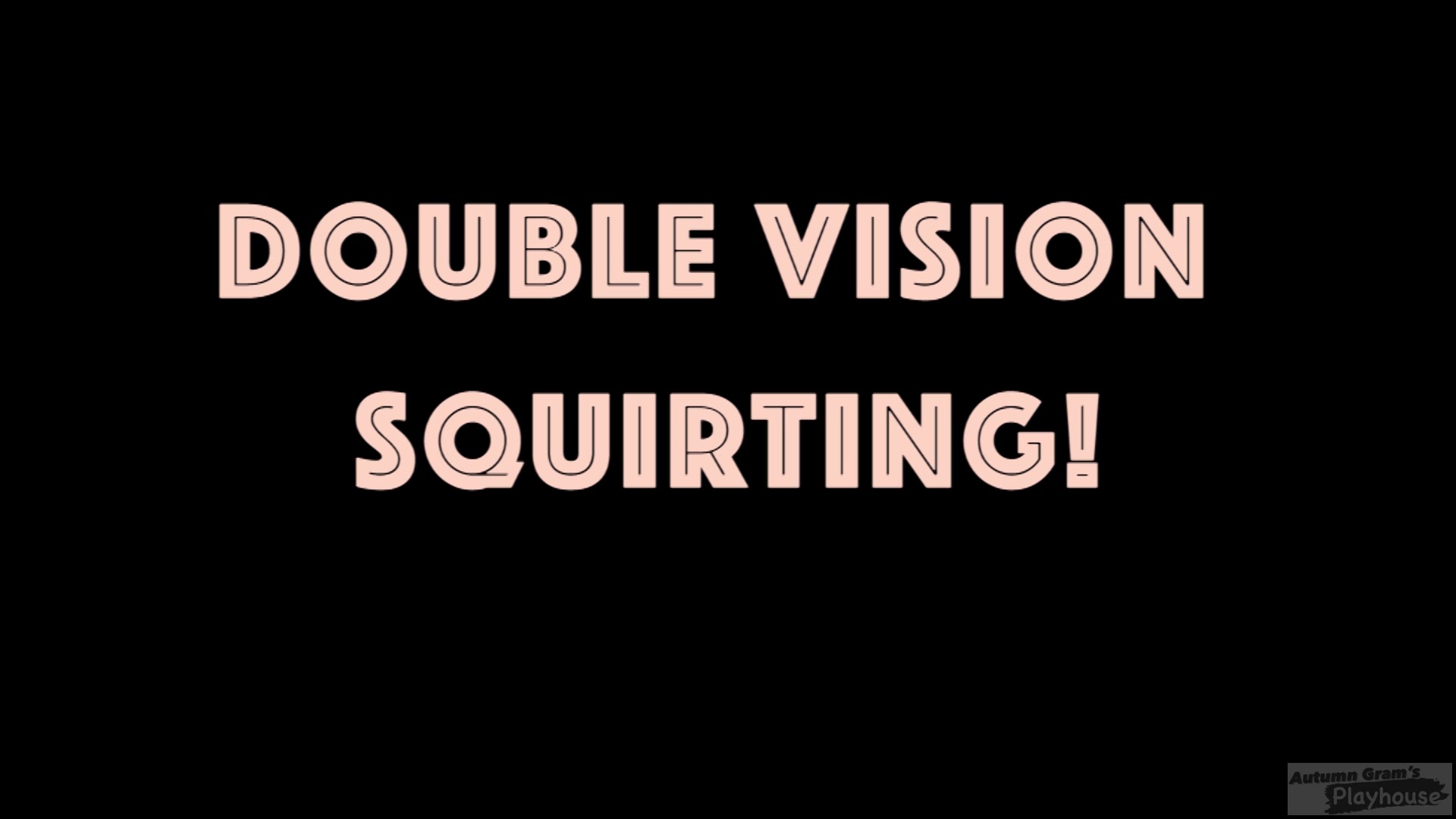 Double Vision Squirting - Autumn Gram