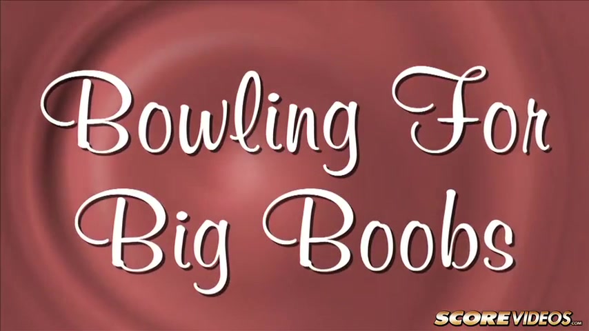 Bowling For Big Boobs - ScoreVideos