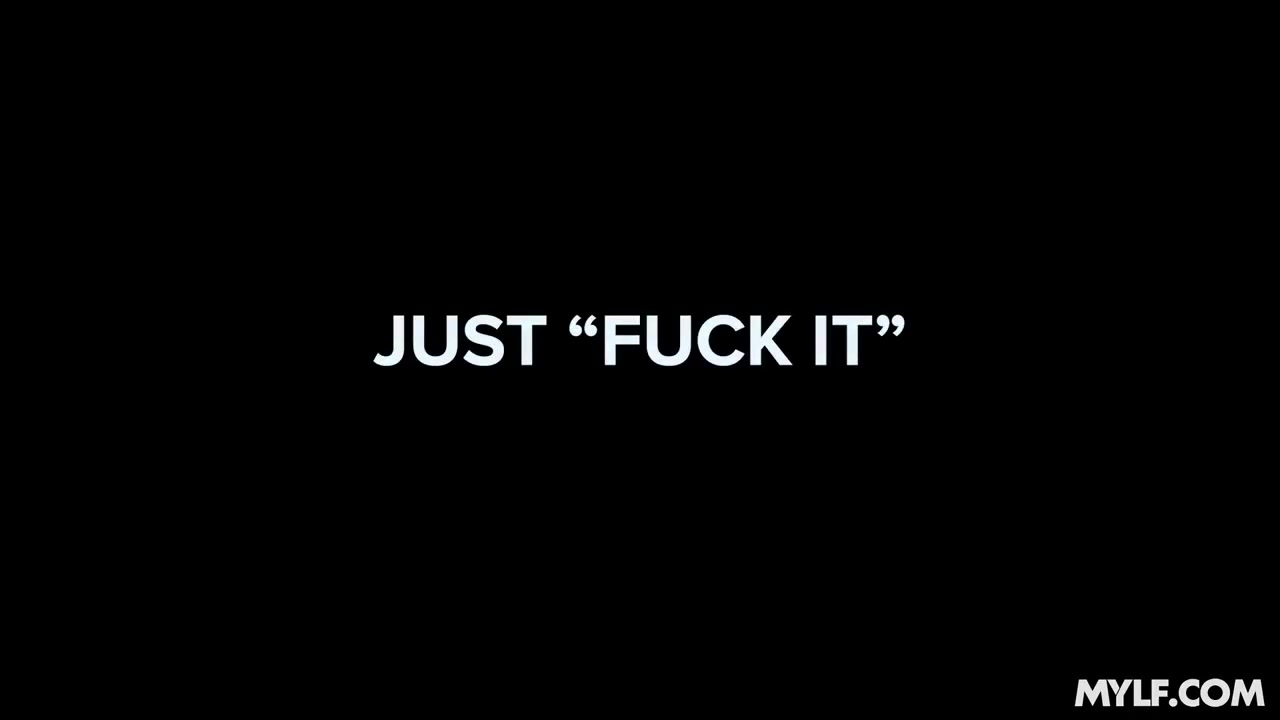 Just Fuck It - MYLF
