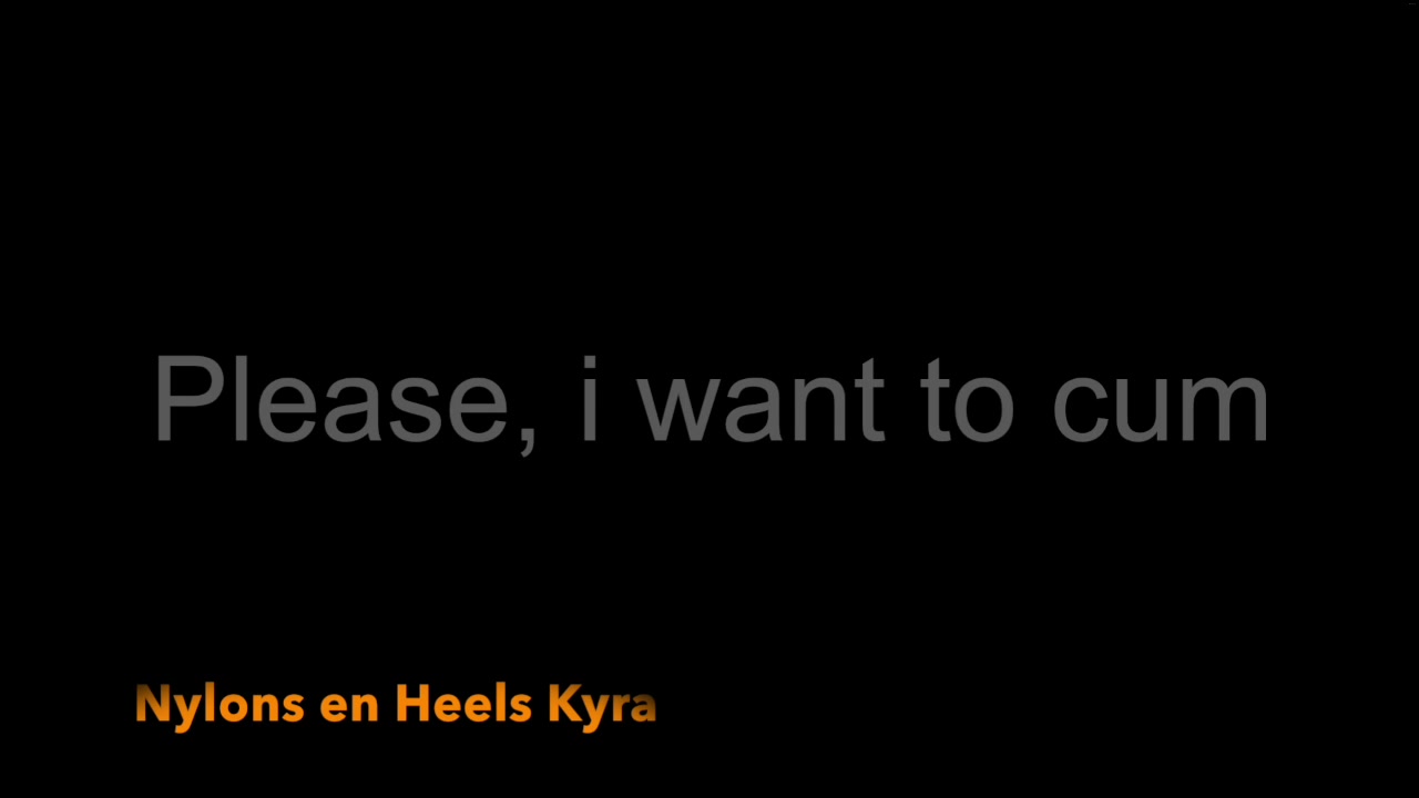 Please I Want To Cum 1 - Sex Movies Featuring Miss Nylon - Kyra-
