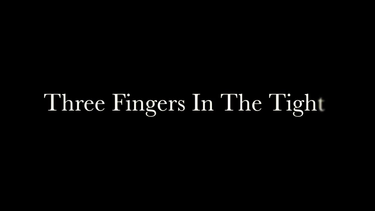 Three Fingers In The Tight