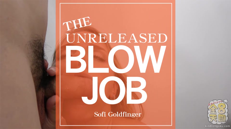 The Unreleased Blowjob - Sofi Goldfinger - Kin8tengoku