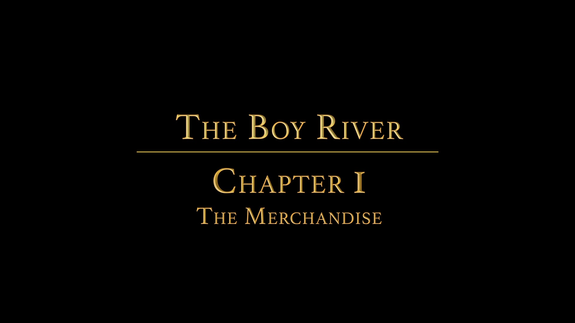 THE BOY RIVER Chapter 1 - The Merchandise