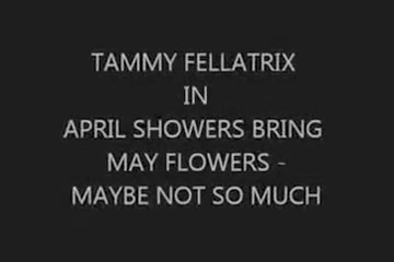 TAMMY FELLATRIX IN APRIL SHOWERS BRING MAY FLOWERS