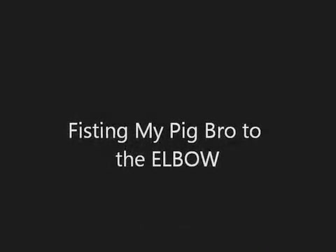 Fisting my ****BRO to the ELBOW