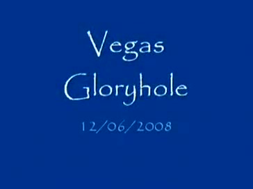 Vegas Gloryhole - 12/06/2008