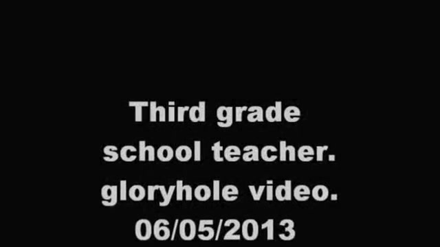 Third grade school teacher. Gloryhole video. 06/05/2013
