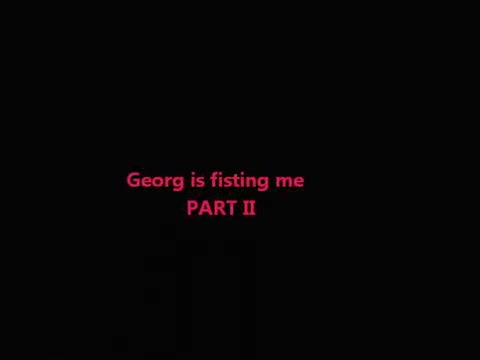 Georg is fisting me - II