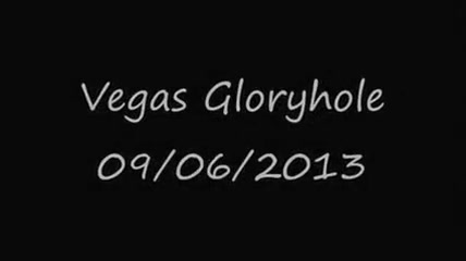 Vegas Gloryhole - 09/06/2013