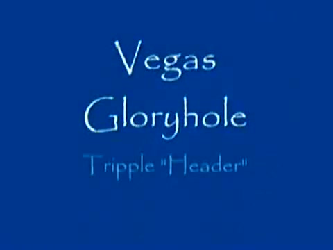 Vegas Gloryhole - Tripple Header