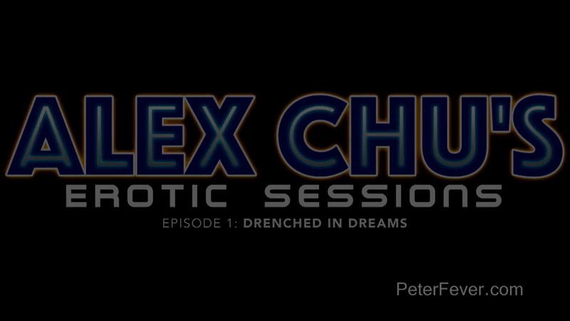 Alex Chu's Erotic Sessions: Drenched In Dreams - Peterfever