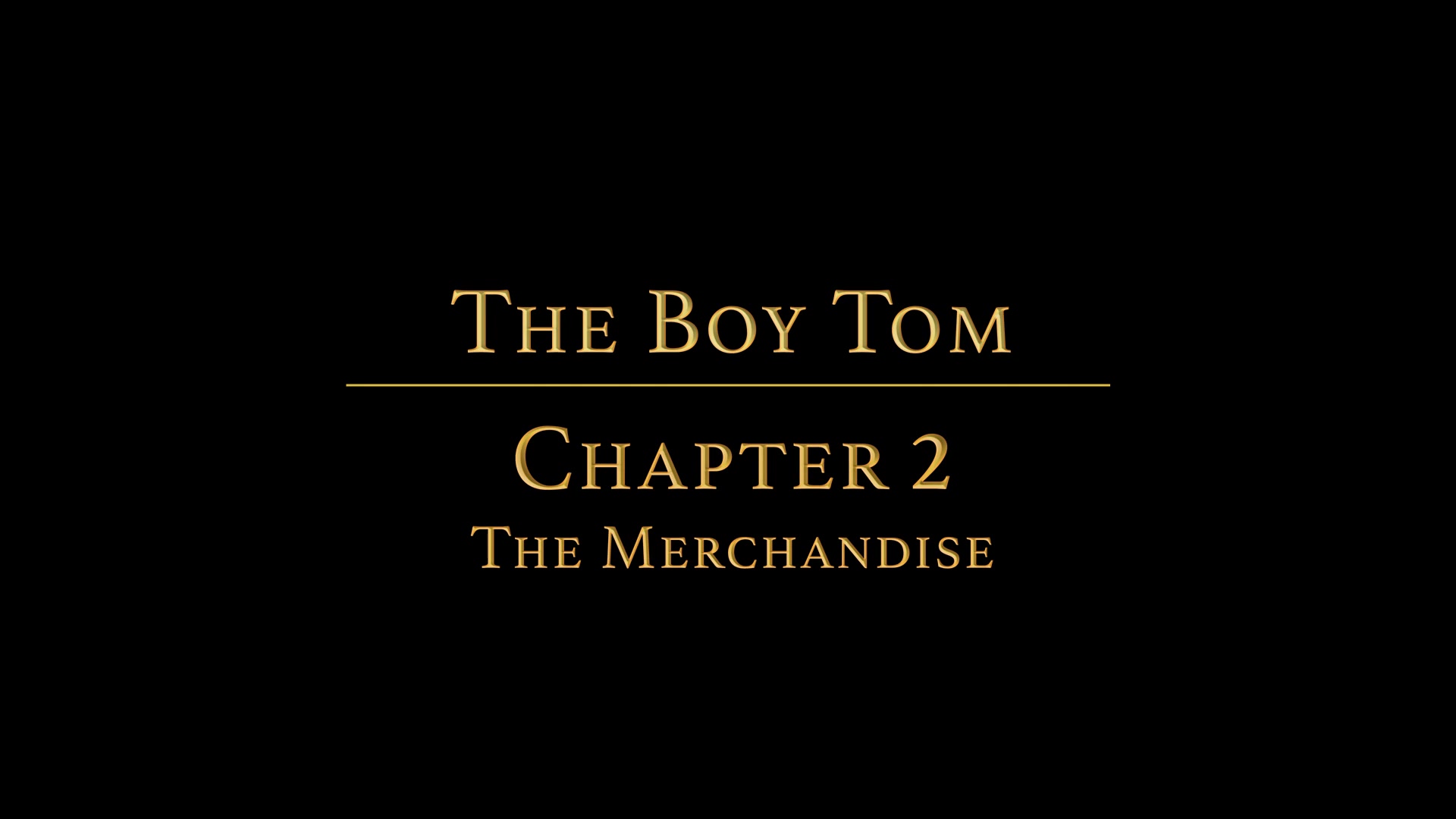 THE BOY TOM Chapter 1 - The Merchandise
