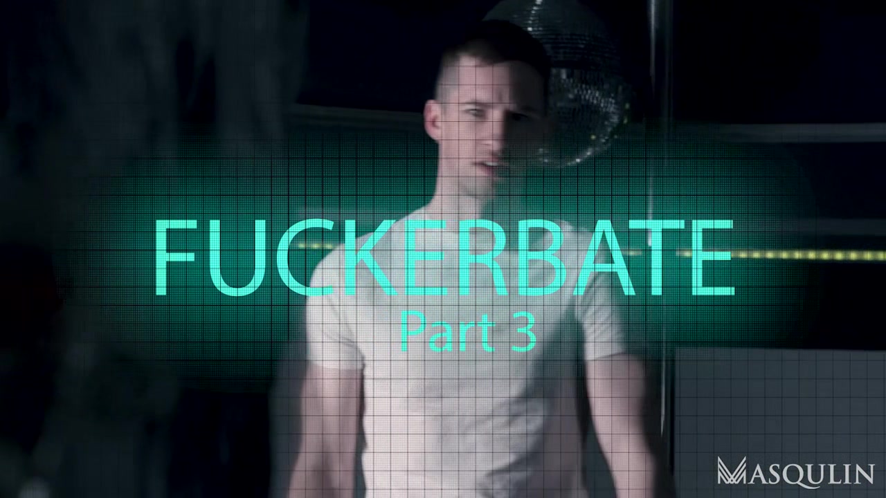 Fuckerbate, Part 3 - Gay Bareback Video - Masqulin