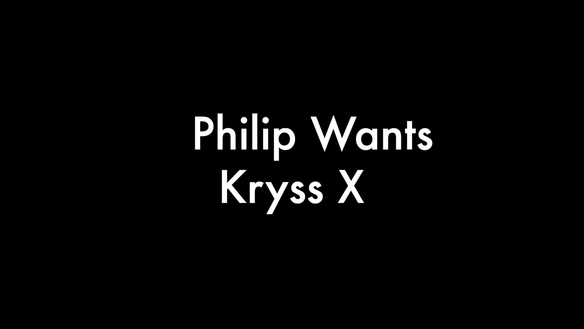 Philip Wants And Kryss X