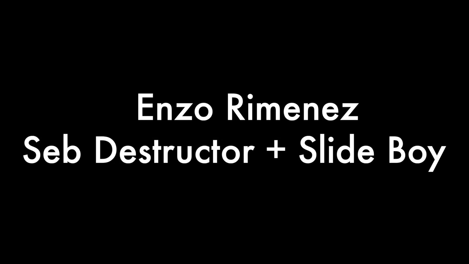 Enzo Rimenez, Seb Destructor And Slide Boy