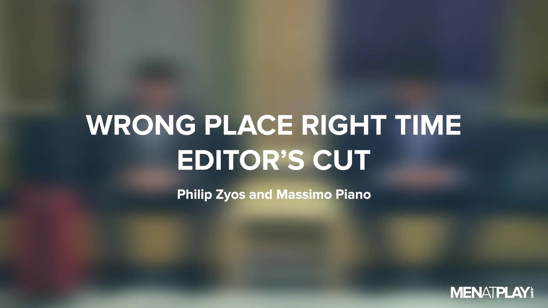 Wrong Place Right Time, Editor's Cut - MENatPLAY