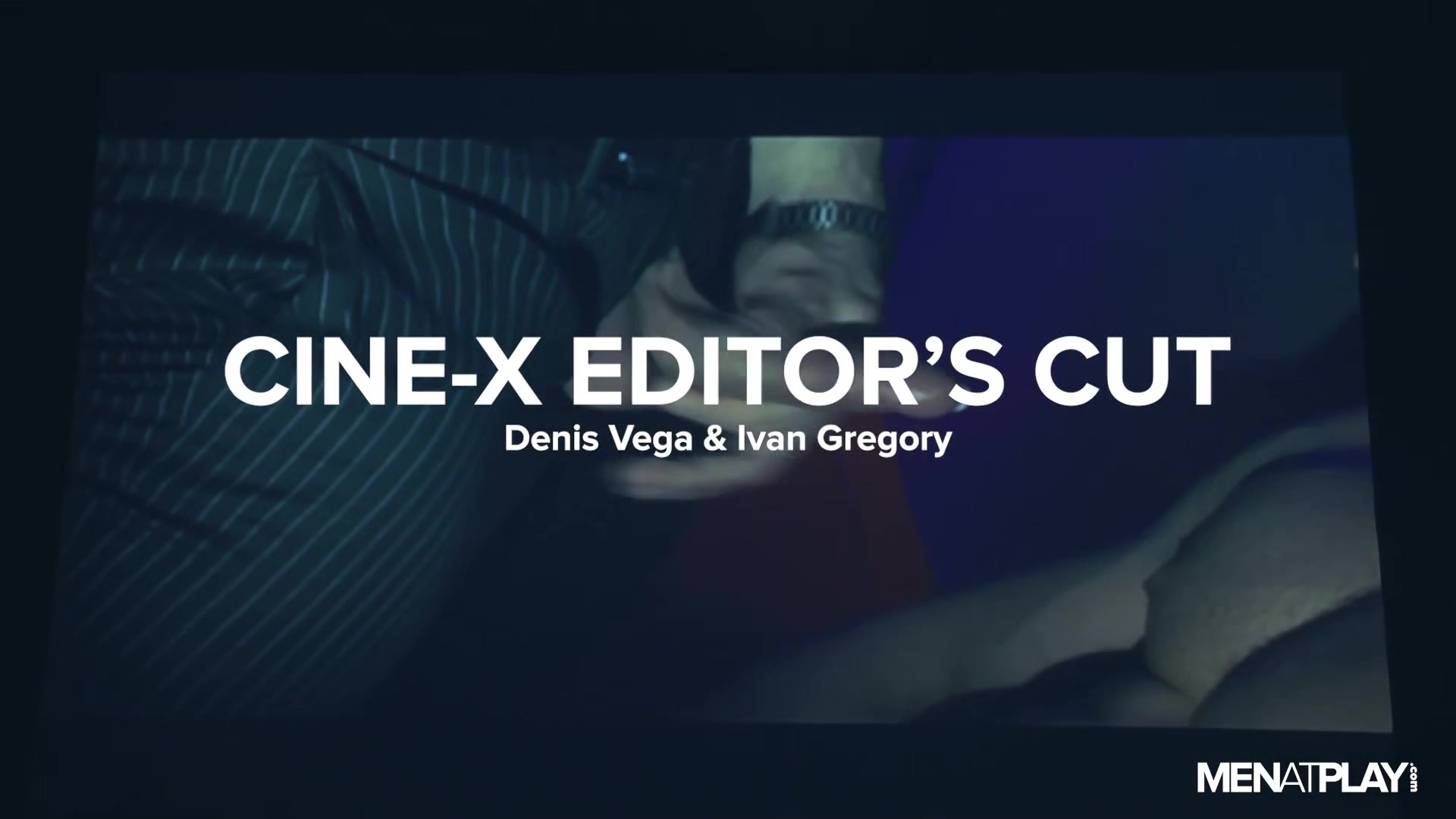 Cine-X, Editor's Cut - MENatPLAY