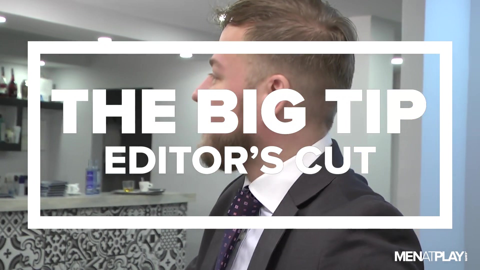 The Big Tip, Editor's Cut - MENatPLAY