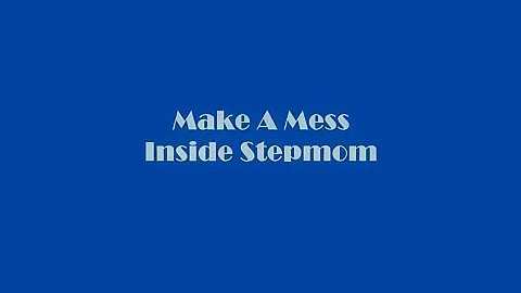 Make A Mess Inside Stepmom