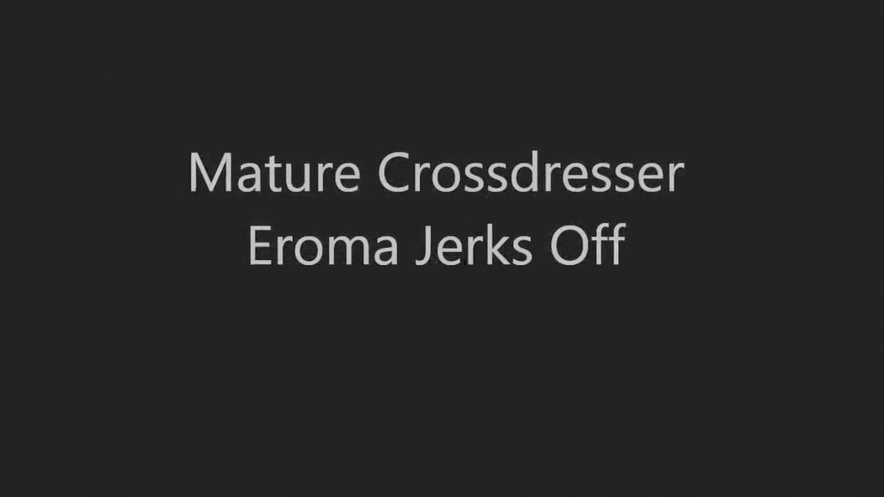 Mature Crossdresser Eroma Jerks Off