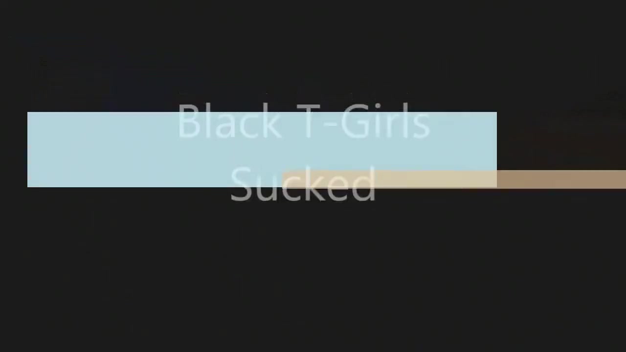 Black T-Girls Sucked