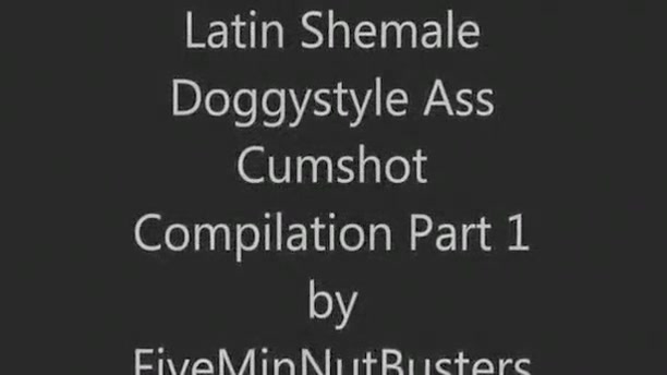 Latin shemales doggystyle ass cumshot compilation