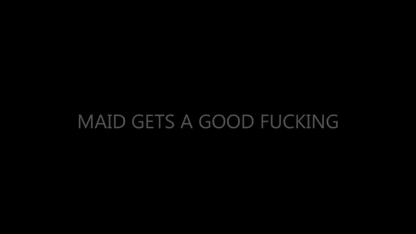 The maid gets a good fuckin