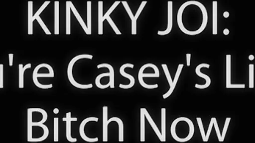 Casey Kisses - Kinky Joi: Youre Caseys Little Bitch Now