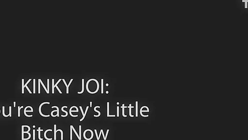 Casey Kisses - Kinky Joi: Youre Caseys Little Bitch Now