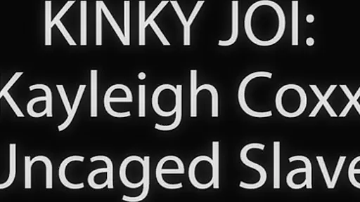 Kayleigh Coxx - Kinky Joi In Uncaged Slave