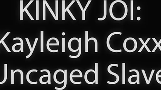 Kayleigh Coxx - Kinky Joi In Uncaged Slave